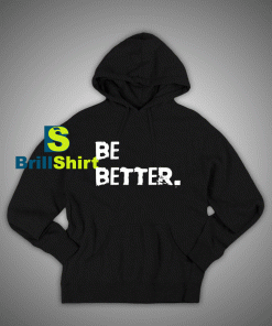 Get It Now Be Better Than Yesterday Hoodie - Brillshirt.com