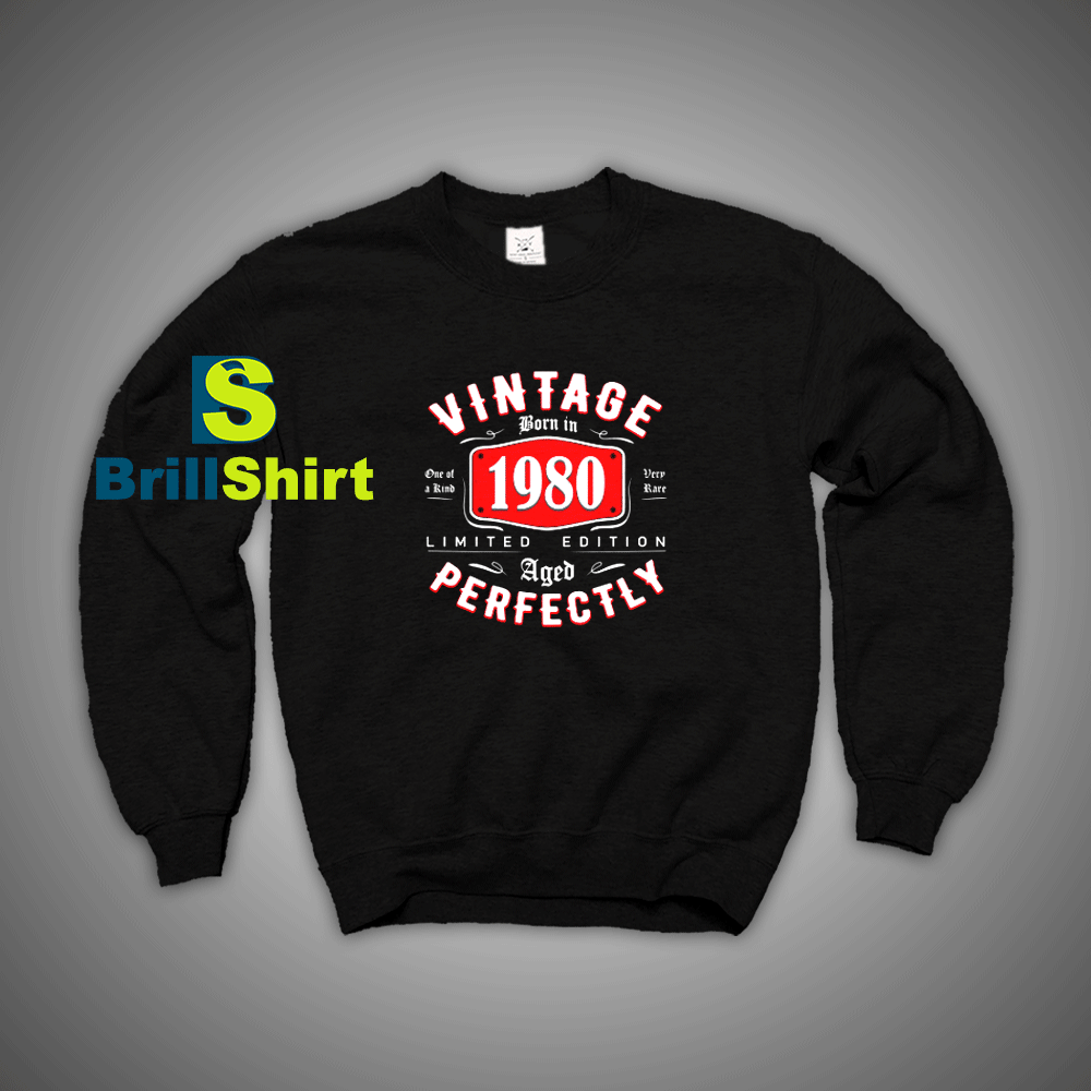 Get It Now Born in 1980 Sweatshirt - Brillshirt.com Get It Now Born in 1980 Sweatshirt - Brillshirt.com