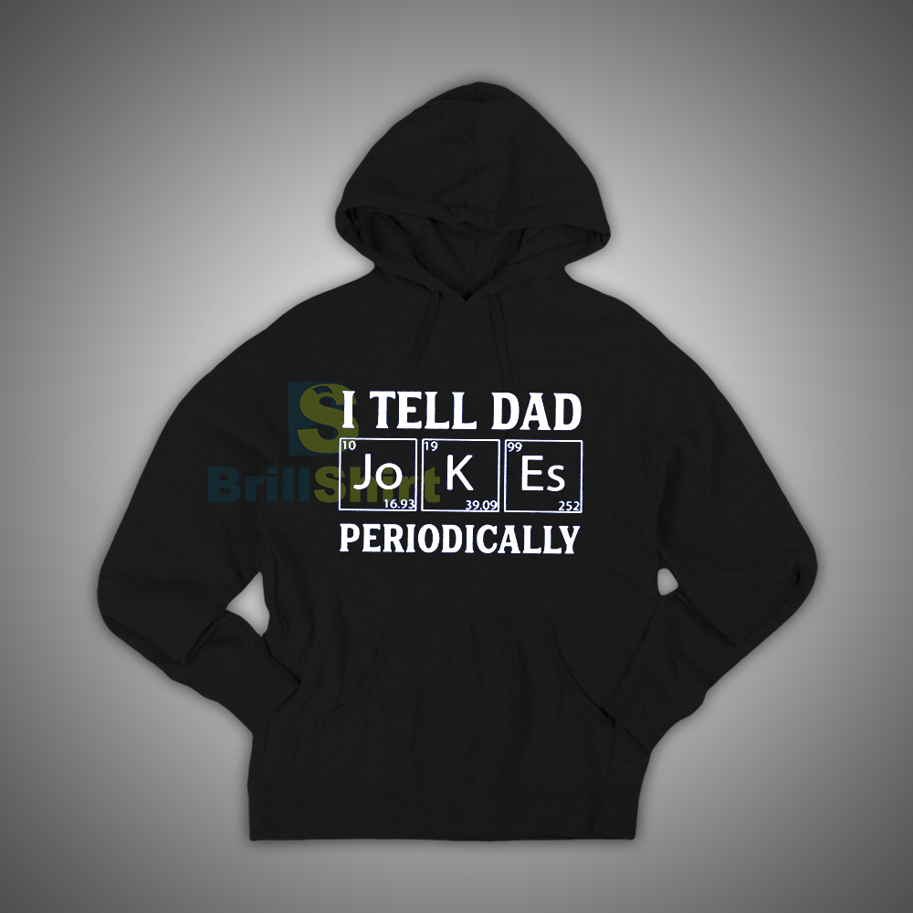 Get It Now I Tell Dad Jokes Periodically Hoodie - Brillshirt.com Get It Now I Tell Dad Jokes Periodically Hoodie - Brillshirt.com