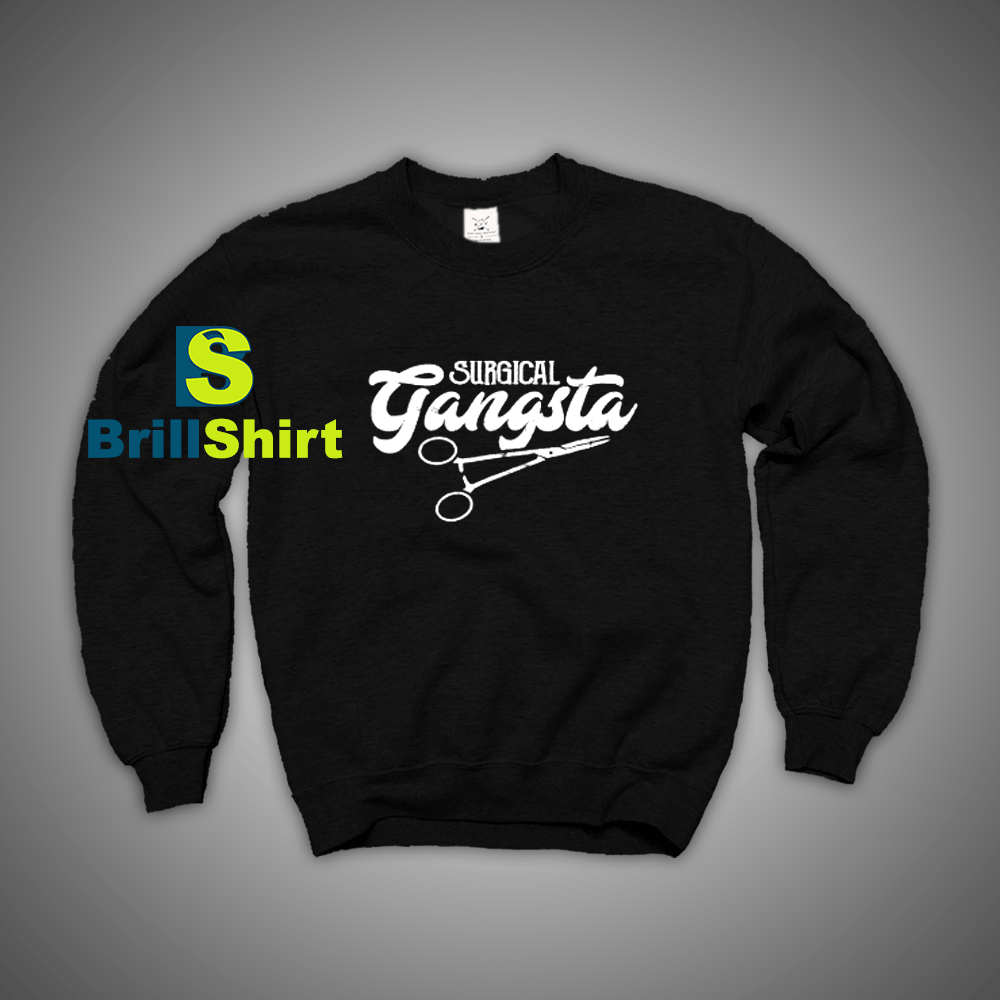 Get It Now Surgical Gangsta Sweatshirt - Brillshirt.com Get It Now Surgical Gangsta Sweatshirt - Brillshirt.com