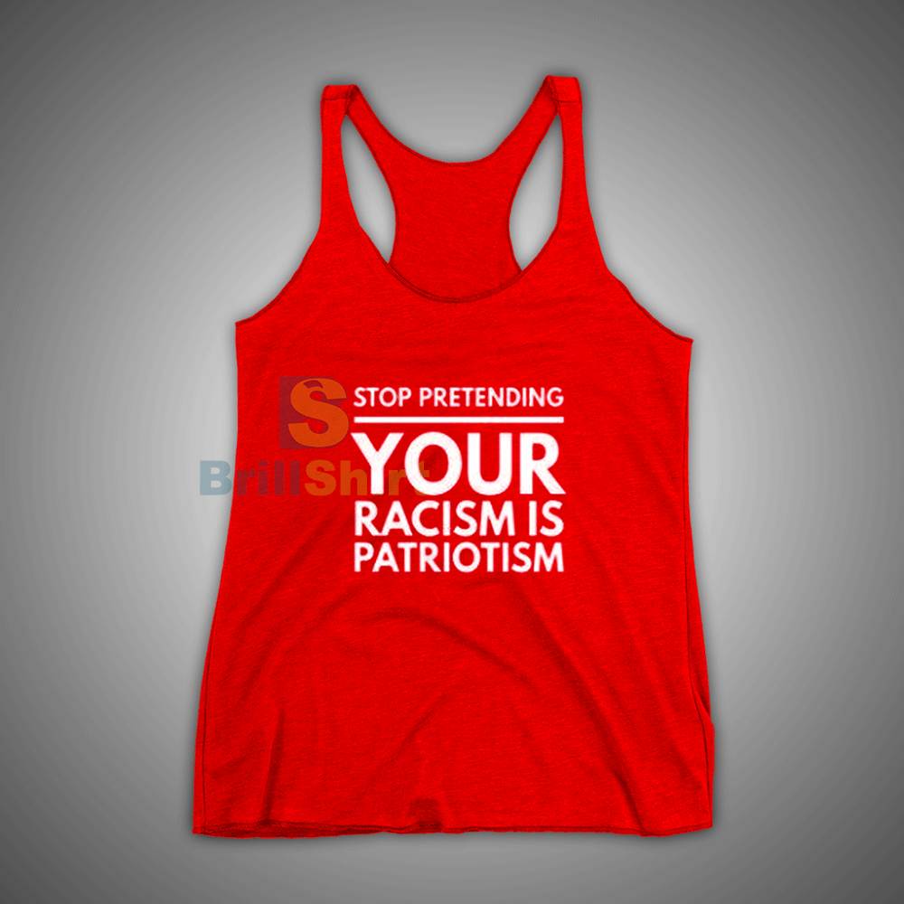 Get It Now You Are A Racism Patriotism Tank Top - Brillshirt.com Get It Now You Are A Racism Patriotism Tank Top - Brillshirt.com