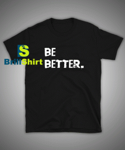Get it Now Be Better Than Yesterday T-Shirt - Brillshirt.com