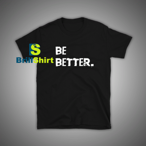 Get it Now Be Better Than Yesterday T-Shirt - Brillshirt.com