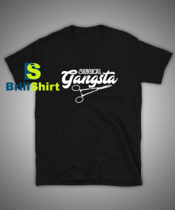 Get it Now Surgical Gangsta T-Shirt - Brillshirt.com
