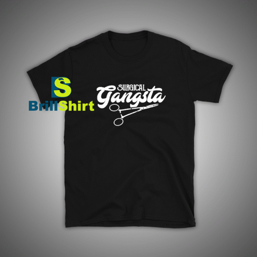 Get it Now Surgical Gangsta T-Shirt - Brillshirt.com