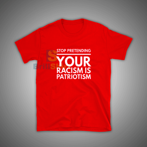 Get it Now You Are A Racism Patriotism T-Shirt - Brillshirt.com