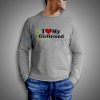 I Love My Girlfriend Sweatshirt