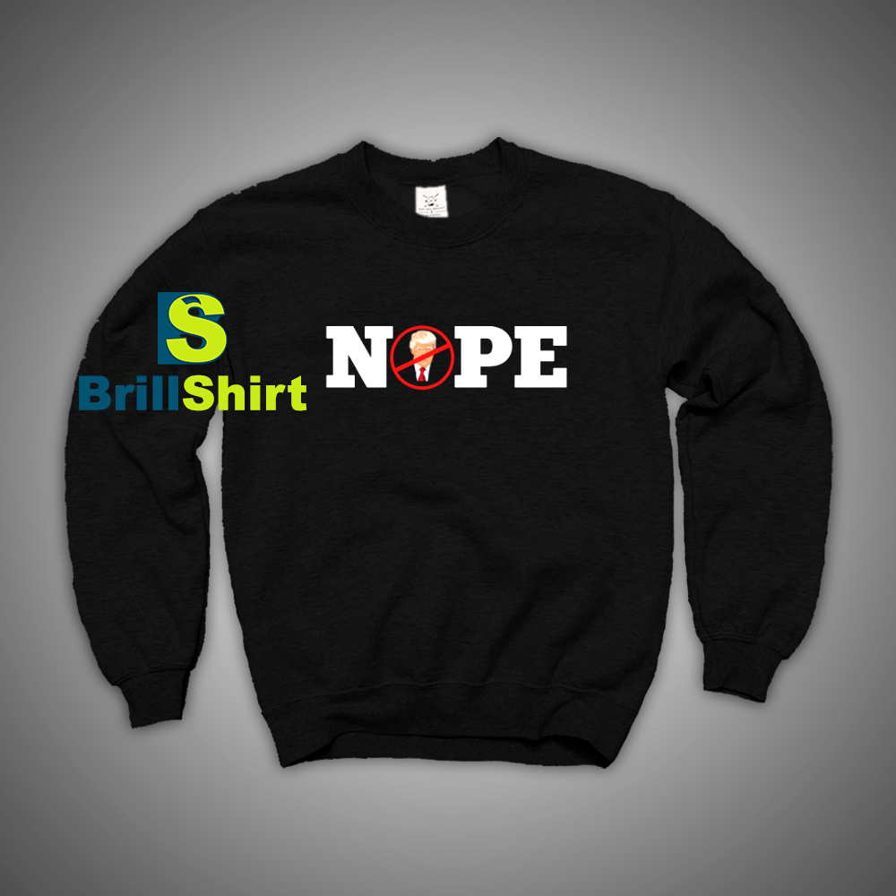 Get It Now Donald Trump Nope Sweatshirt - Brillshirt.com Get It Now Donald Trump Nope Sweatshirt - Brillshirt.com