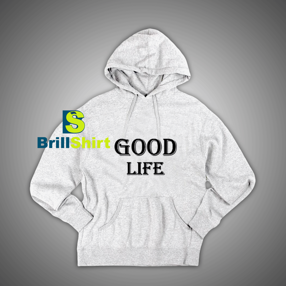 Get It Now Good Life Trend Hoodie - Brillshirt.com Get It Now Good Life Trend Hoodie - Brillshirt.com
