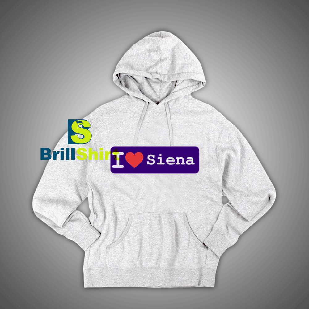 Get It Now I Love Siena Hoodie - Brillshirt.com Get It Now I Love Siena Hoodie - Brillshirt.com