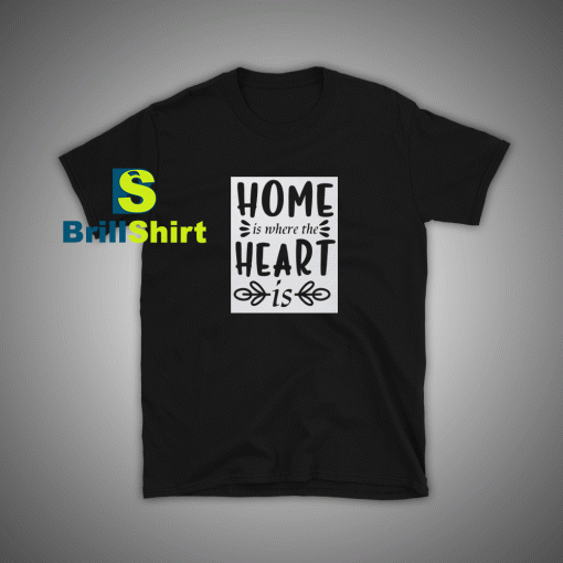 Get it Now Home And Heart T-Shirt - Brillshirt.com