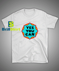 Get it Now Quotes Yes You Can T-Shirt - Brillshirt.com