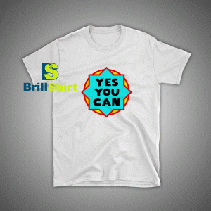 Get it Now Quotes Yes You Can T-Shirt - Brillshirt.com