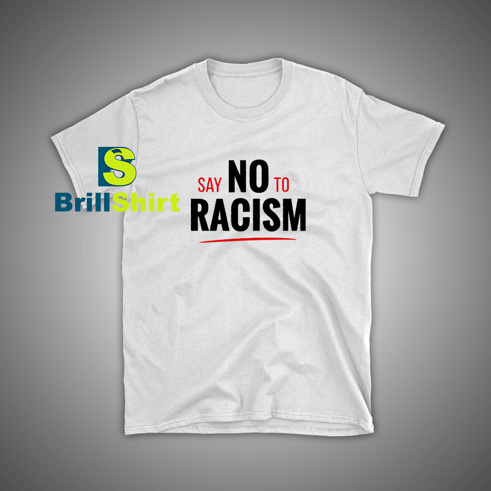 Get it Now Say No To Racism T-Shirt - Brillshirt.com Get it Now Say No To Racism T-Shirt - Brillshirt.com