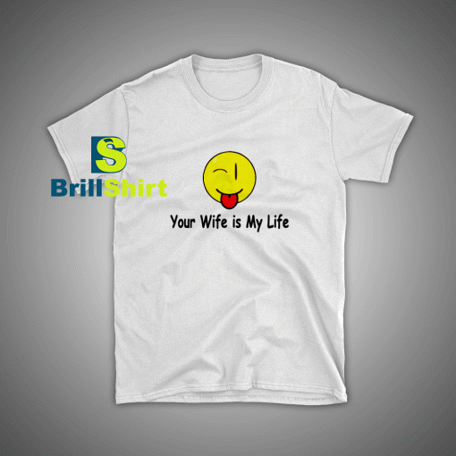 Get it Now Your wife is my life T-Shirt - Brillshirt.com