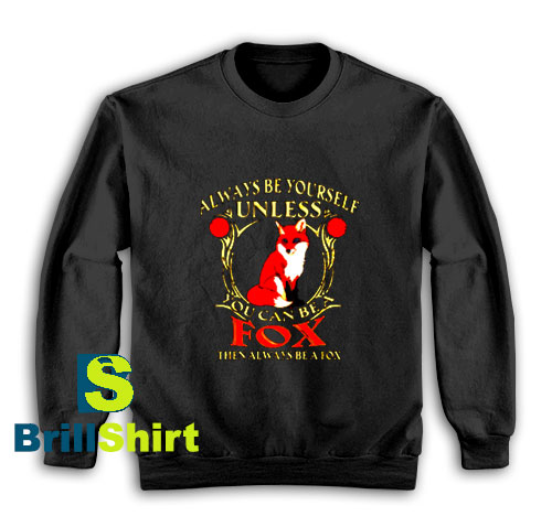 Get It Now Always Be Yourself Sweatshirt - Brillshirt.com Get It Now Always Be Yourself Sweatshirt - Brillshirt.com
