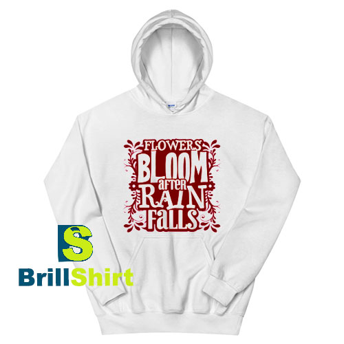 Get It Now Bloom After Rain Falls Hoodie - Brillshirt.com Get It Now Bloom After Rain Falls Hoodie - Brillshirt.com