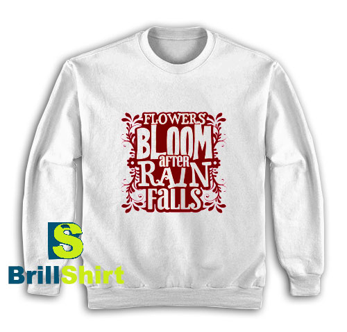 Get It Now Bloom After Rain Falls Sweatshirt - Brillshirt.com Get It Now Bloom After Rain Falls Sweatshirt - Brillshirt.com