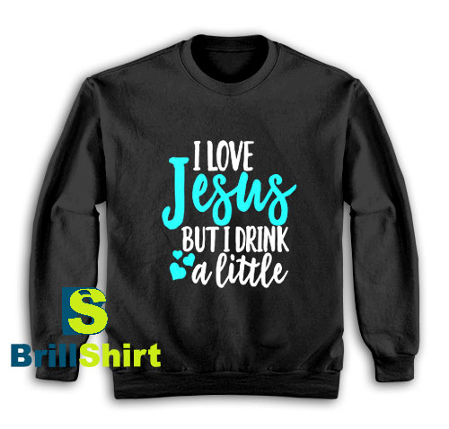 Get It Now Design I Love Jesus Sweatshirt - Brillshirt.com Get It Now Design I Love Jesus Sweatshirt - Brillshirt.com