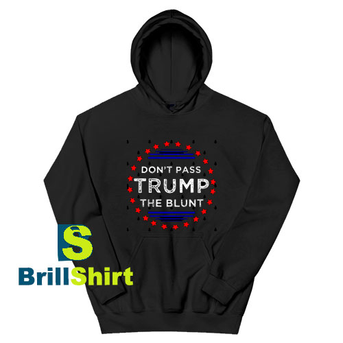 Get It Now Don't Pass Trump Blunt Hoodie - Brillshirt.com Get It Now Don't Pass Trump Blunt Hoodie - Brillshirt.com