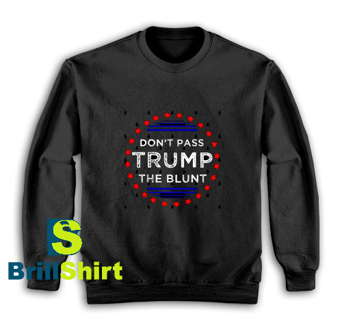 Get It Now Don't Pass Trump Blunt Sweatshirt - Brillshirt.com Get It Now Don't Pass Trump Blunt Sweatshirt - Brillshirt.com