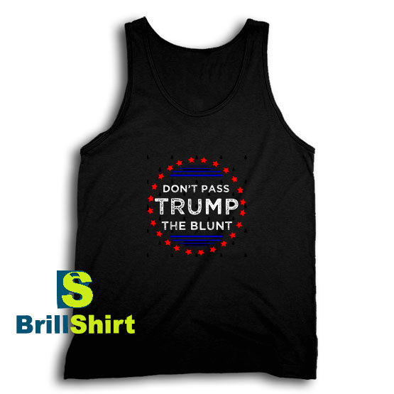 Get It Now Don't Pass Trump Blunt Tank Top - Brillshirt.com