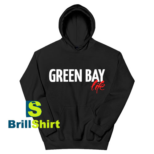 Get It Now Green Bay Life Hoodie - Brillshirt.com Get It Now Green Bay Life Hoodie - Brillshirt.com