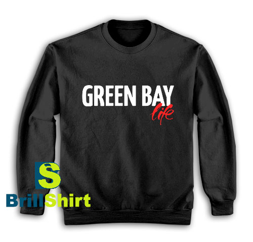 Get It Now Green Bay Life Sweatshirt - Brillshirt.com Get It Now Green Bay Life Sweatshirt - Brillshirt.com