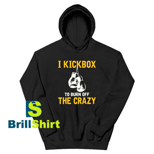 Get It Now I Kickbox To Burn Hoodie - Brillshirt.com Get It Now I Kickbox To Burn Hoodie - Brillshirt.com