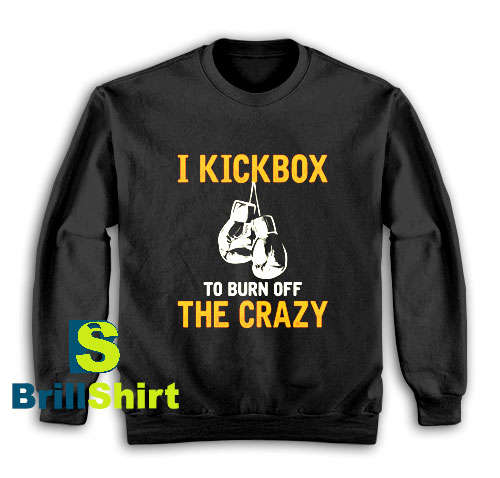Get It Now I Kickbox To Burn Sweatshirt - Brillshirt.com Get It Now I Kickbox To Burn Sweatshirt - Brillshirt.com