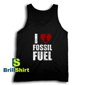 Get It Now I Love Fossil Fuel Tank Top - Brillshirt.com