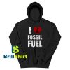 Get It Now I love fossil fuel Design Hoodie - Brillshirt.com