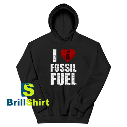 Get It Now I love fossil fuel Design Hoodie - Brillshirt.com Get It Now I love fossil fuel Design Hoodie - Brillshirt.com