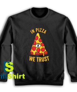 Get It Now In Pizza We Trust Sweatshirt - Brillshirt.com