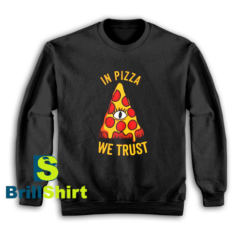 Get It Now In Pizza We Trust Sweatshirt - Brillshirt.com Get It Now In Pizza We Trust Sweatshirt - Brillshirt.com