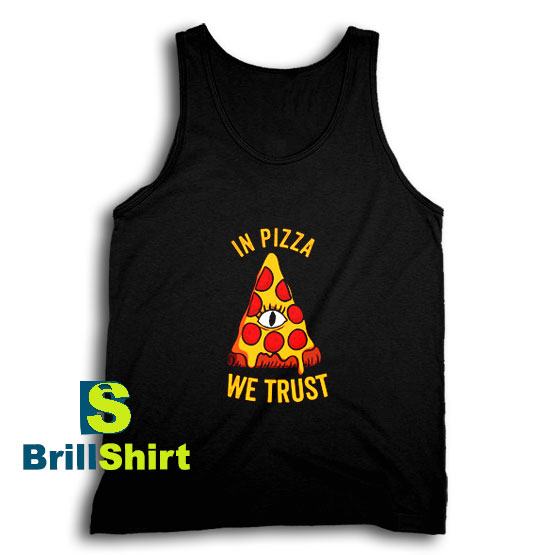 Get It Now In Pizza We Trust Tank Top - Brillshirt.com
