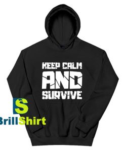 Get It Now Keep Calm And Survive Hoodie - Brillshirt.com