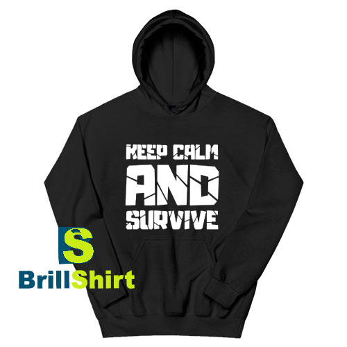 Get It Now Keep Calm And Survive Hoodie - Brillshirt.com Get It Now Keep Calm And Survive Hoodie - Brillshirt.com