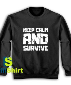 Get It Now Keep Calm And Survive Sweatshirt - Brillshirt.com