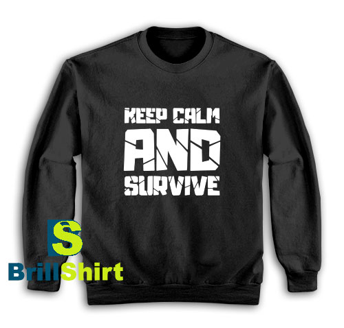 Get It Now Keep Calm And Survive Sweatshirt - Brillshirt.com Get It Now Keep Calm And Survive Sweatshirt - Brillshirt.com