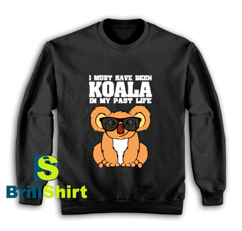 Get It Now Koala I Must Have Sweatshirt - Brillshirt.com Get It Now Koala I Must Have Sweatshirt - Brillshirt.com