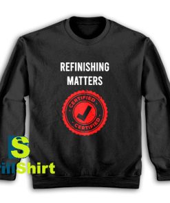 Get It Now Refinishing Matters Sweatshirt - Brillshirt.com