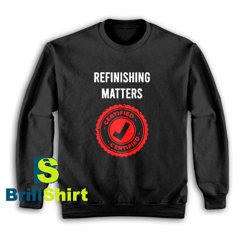 Get It Now Refinishing Matters Sweatshirt - Brillshirt.com Get It Now Refinishing Matters Sweatshirt - Brillshirt.com