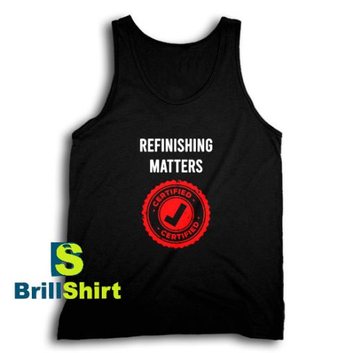 Get It Now Refinishing Matters Tank Top - Brillshirt.com