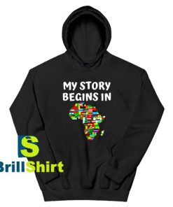 Get It Now Story Begins In Africa Hoodie - Brillshirt.com