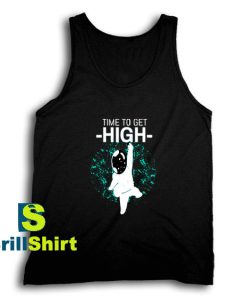 Get It Now Time To Get High Tank Top - Brillshirt.com