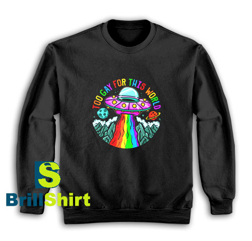 Get It Now Too Gay For This World Sweatshirt - Brillshirt.com Get It Now Too Gay For This World Sweatshirt - Brillshirt.com
