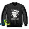 Get It Now We All Need Science Sweatshirt - Brillshirt.com