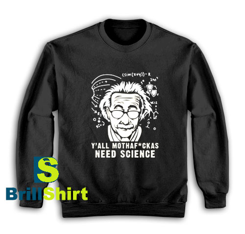 Get It Now We All Need Science Sweatshirt - Brillshirt.com Get It Now We All Need Science Sweatshirt - Brillshirt.com