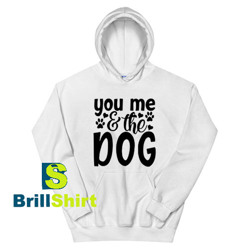 Get It Now You Me The Dog Hoodie - Brillshirt.com Get It Now You Me The Dog Hoodie - Brillshirt.com